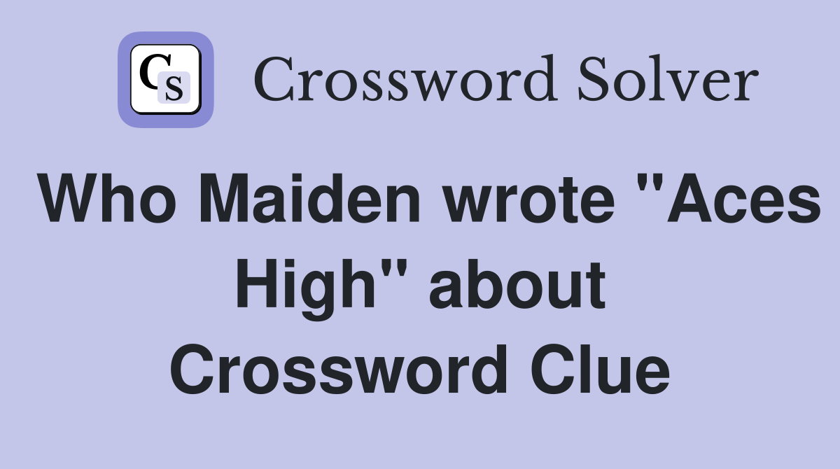 Who Maiden wrote "Aces High" about Crossword Clue