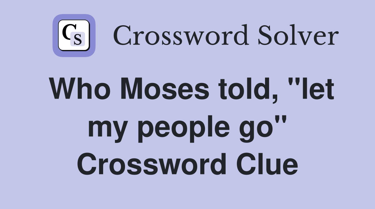 Who Moses told, ''let my people go'' Crossword Clue