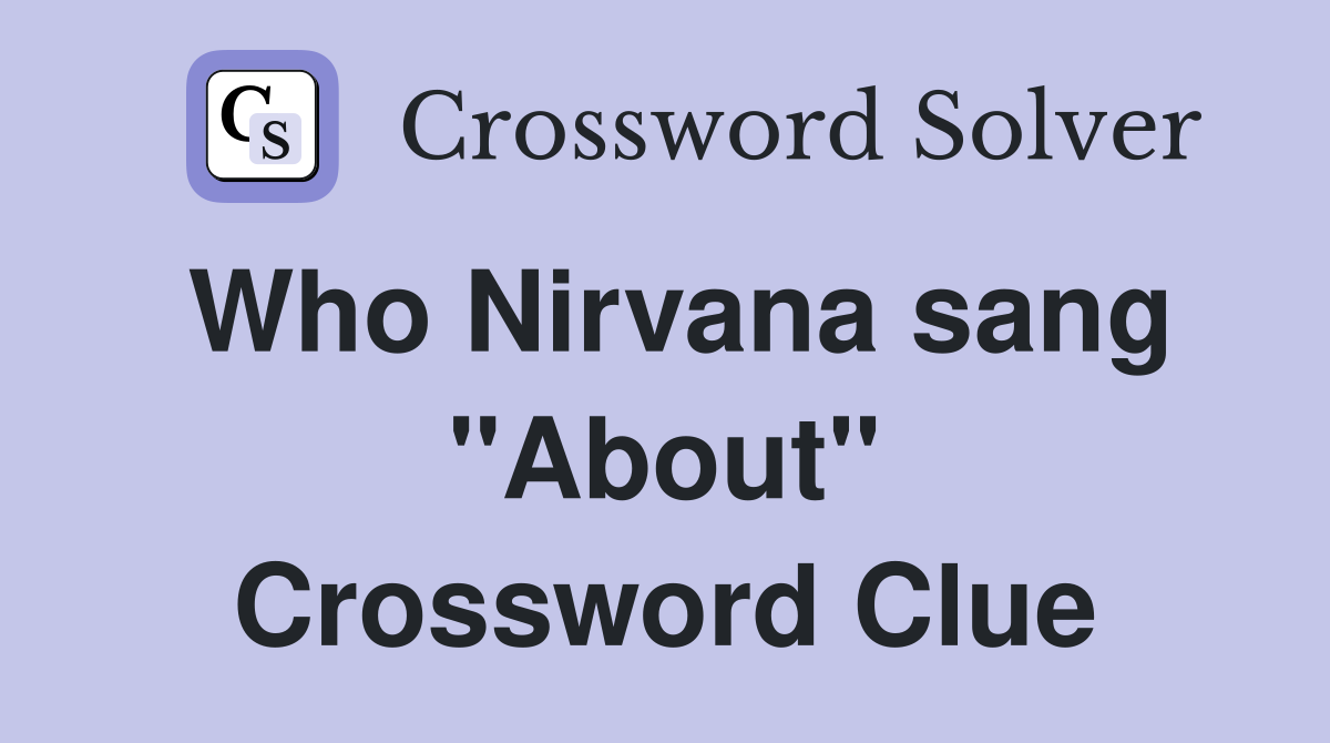 Who Nirvana sang "About" Crossword Clue