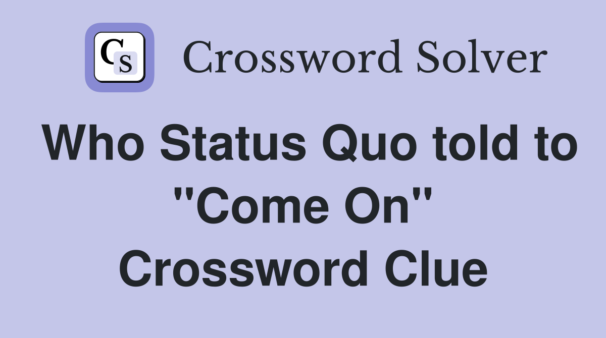 Who Status Quo told to "Come On" Crossword Clue