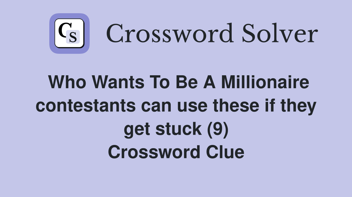 Who Wants To Be A Millionaire contestants can use these if they get stuck (9) Crossword Clue