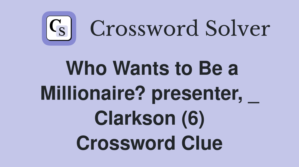 Who Wants to Be a Millionaire? presenter, _ Clarkson (6) Crossword Clue