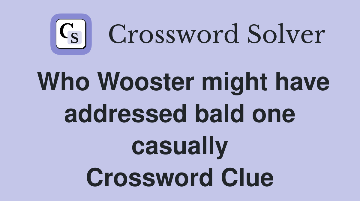 Who Wooster might have addressed bald one casually Crossword Clue