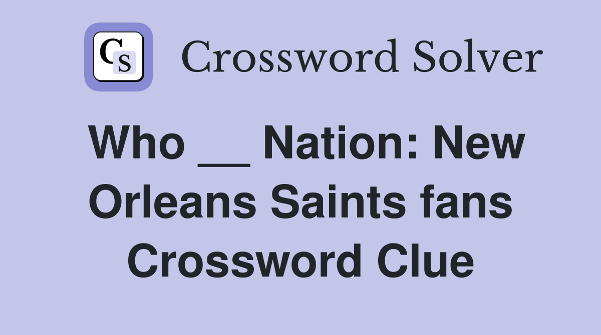 Who __ Nation: New Orleans Saints fans Crossword Clue