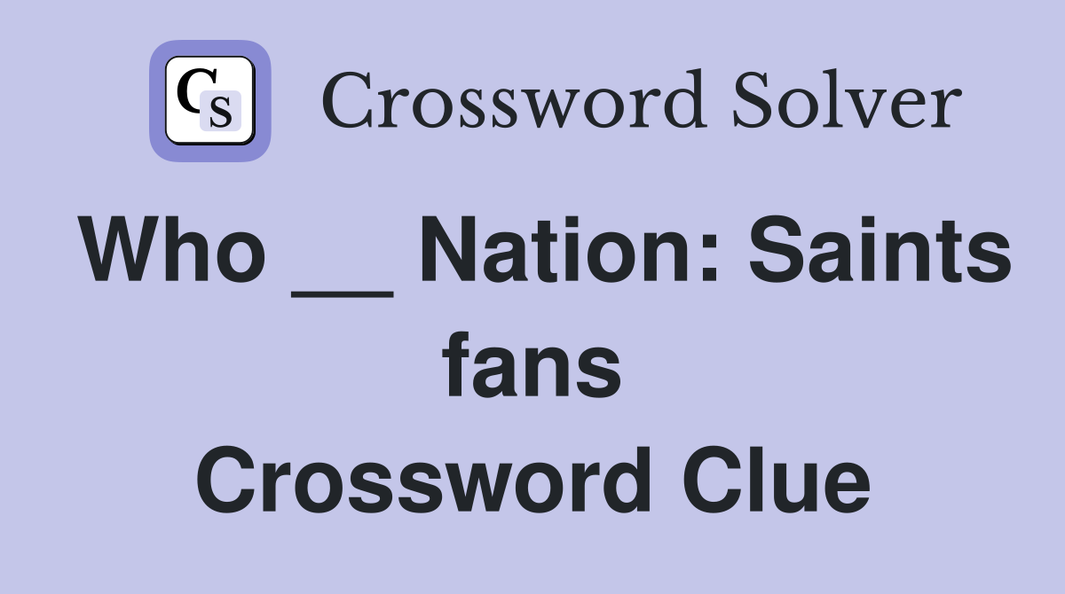 Who __ Nation: Saints fans Crossword Clue