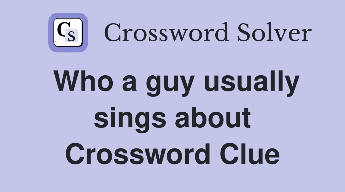 Who a guy usually sings about Crossword Clue