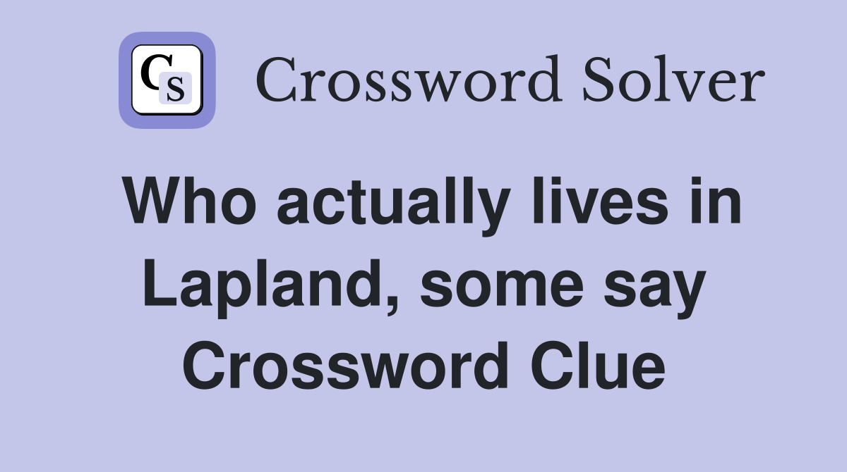 Who actually lives in Lapland, some say Crossword Clue