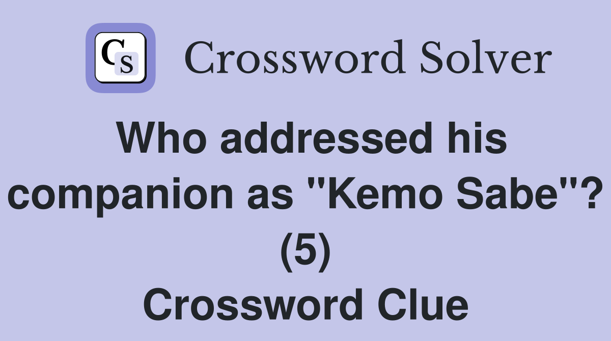 Who addressed his companion as "Kemo Sabe"? (5) Crossword Clue
