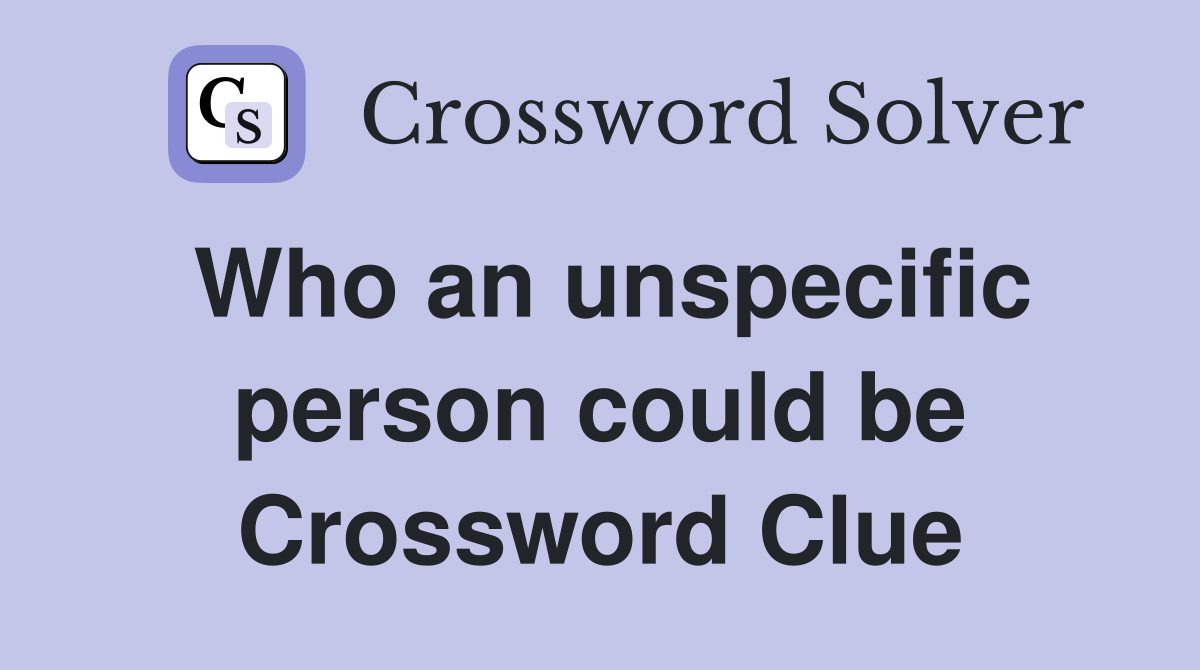 Who an unspecific person could be Crossword Clue