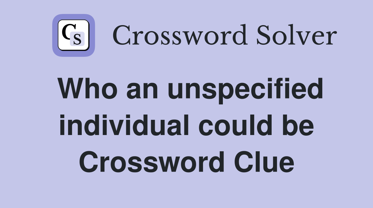Who an unspecified individual could be Crossword Clue