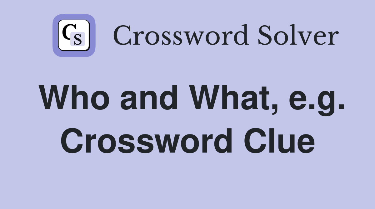 Who and What, e.g. Crossword Clue