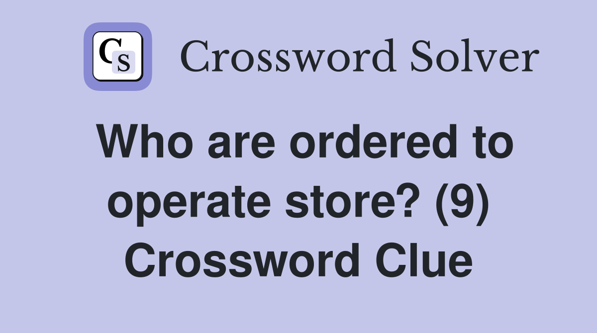 Who are ordered to operate store? (9) Crossword Clue