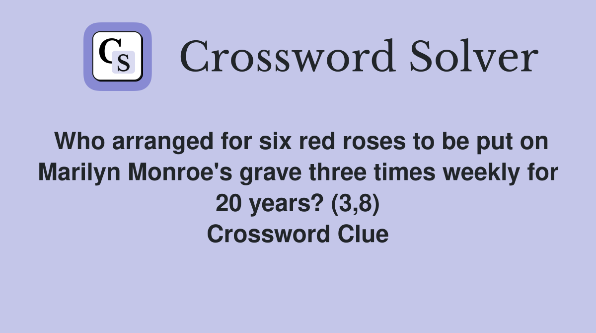 Who arranged for six red roses to be put on Marilyn Monroe's grave three times weekly for 20 years? (3,8) Crossword Clue
