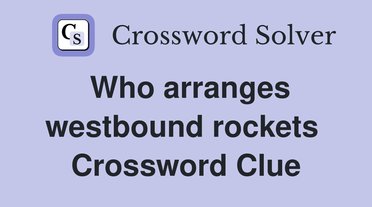 Who arranges westbound rockets  Crossword Clue