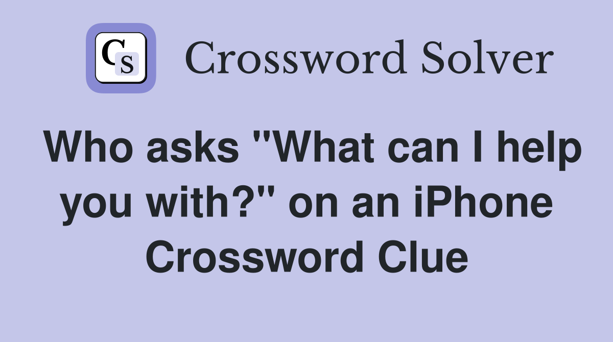 Who asks "What can I help you with?" on an iPhone Crossword Clue