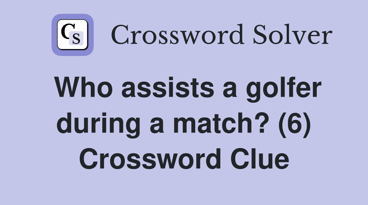 Who assists a golfer during a match? (6) Crossword Clue