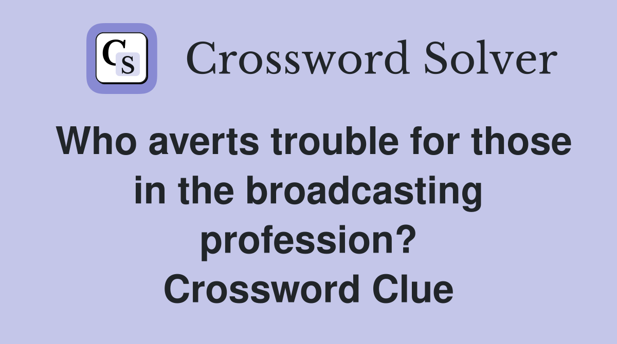 Who averts trouble for those in the broadcasting profession? Crossword Clue