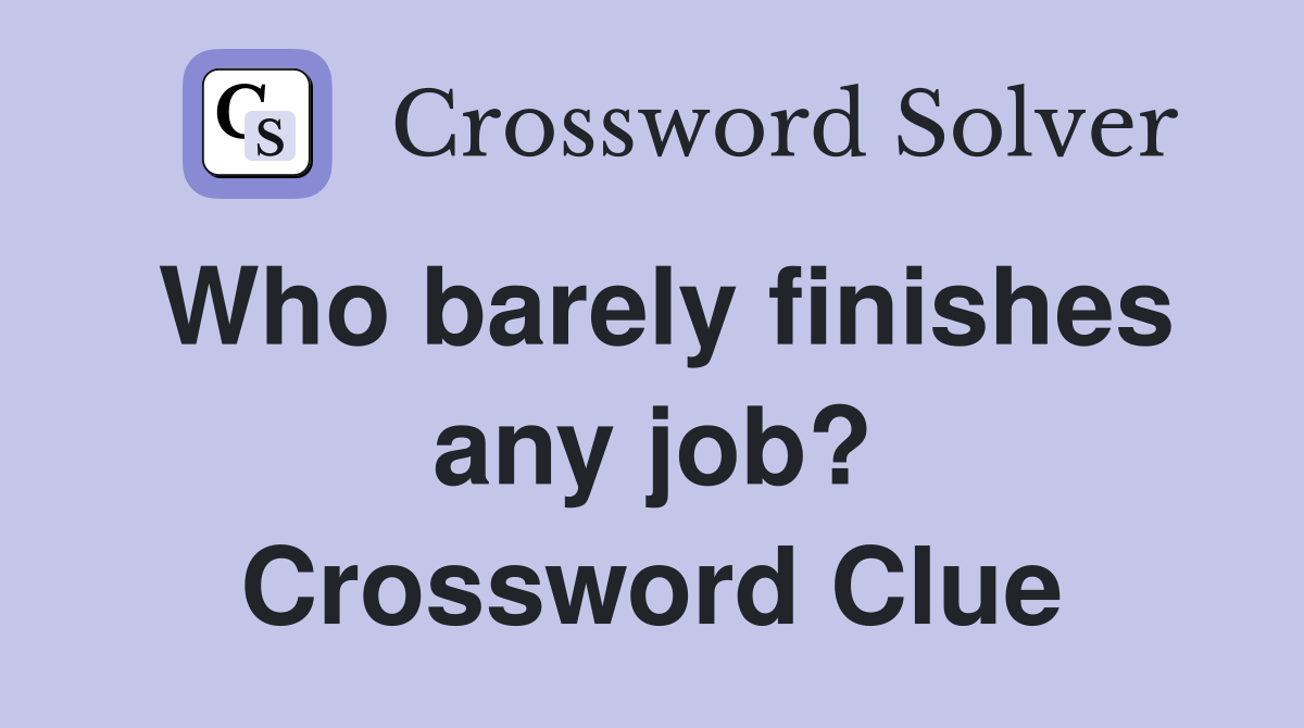 Who barely finishes any job? Crossword Clue