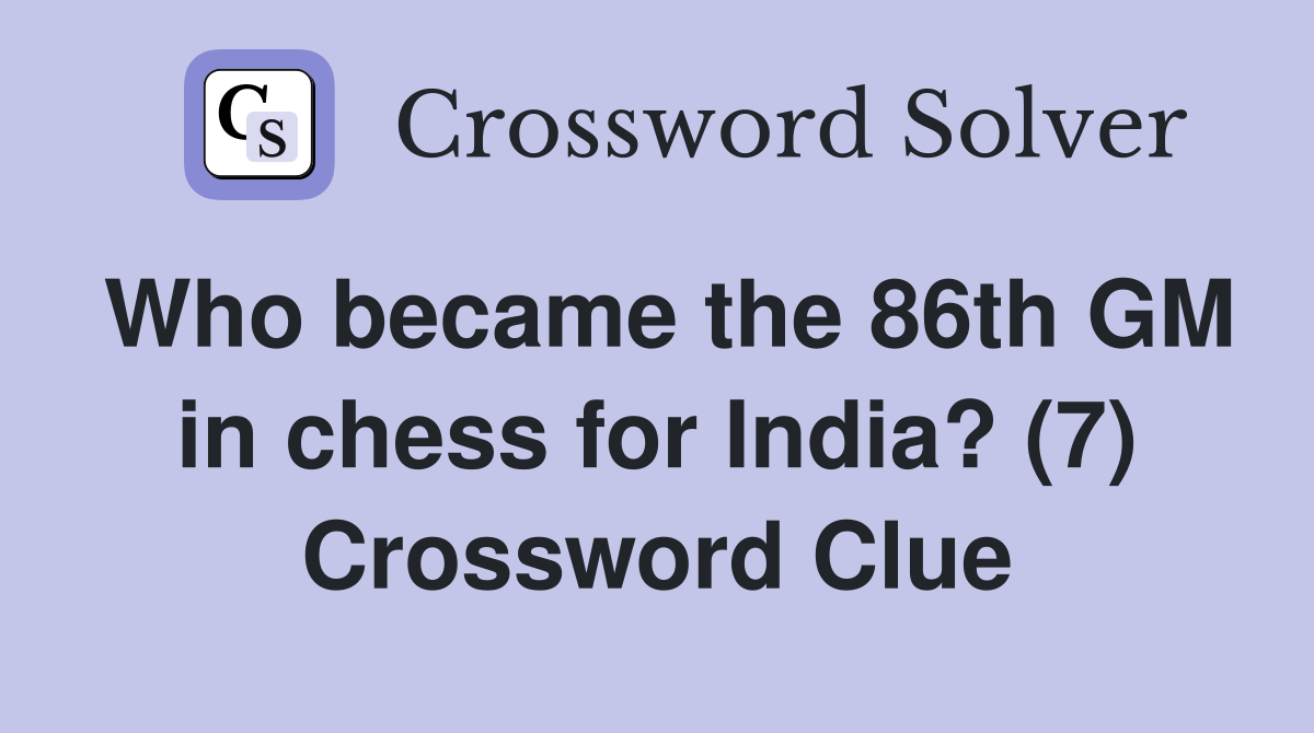 Who became the 86th GM in chess for India? (7) Crossword Clue