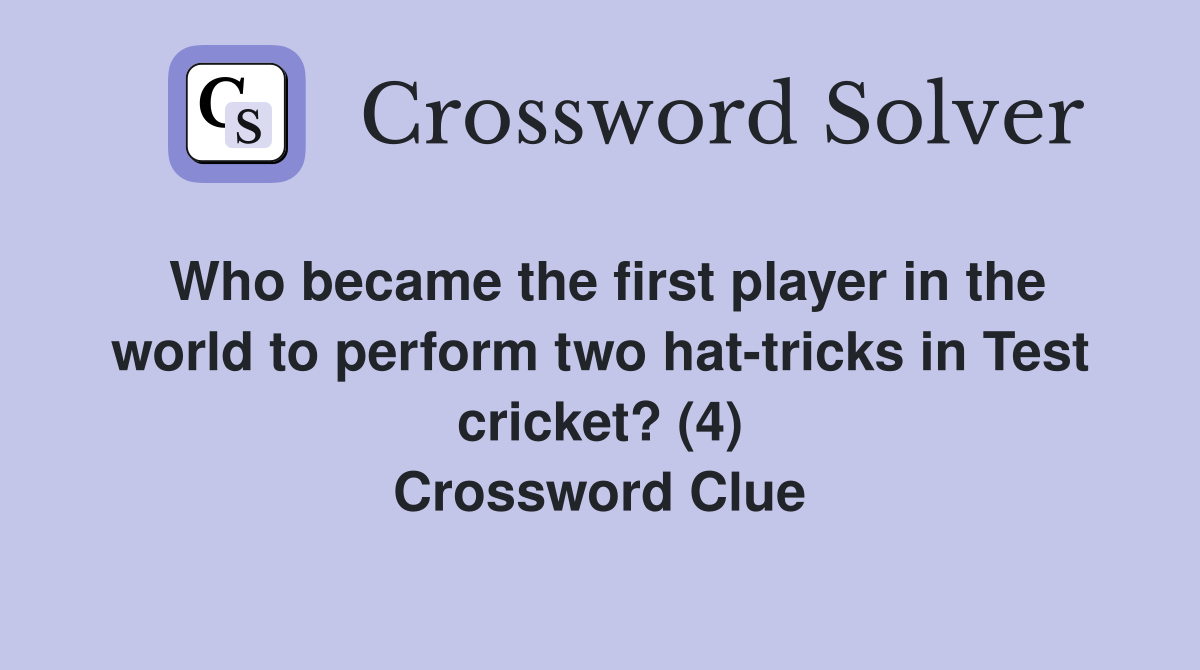 Who became the first player in the world to perform two hat-tricks in Test cricket? (4) Crossword Clue