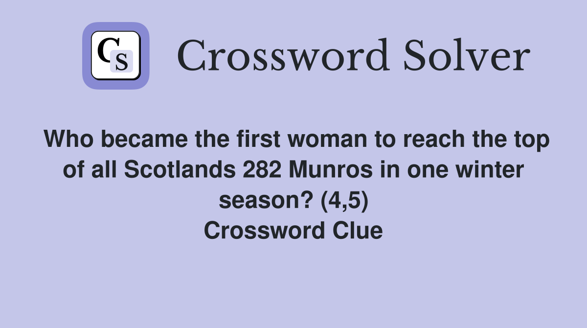 Who became the first woman to reach the top of all Scotlands 282 Munros in one winter season? (4,5) Crossword Clue