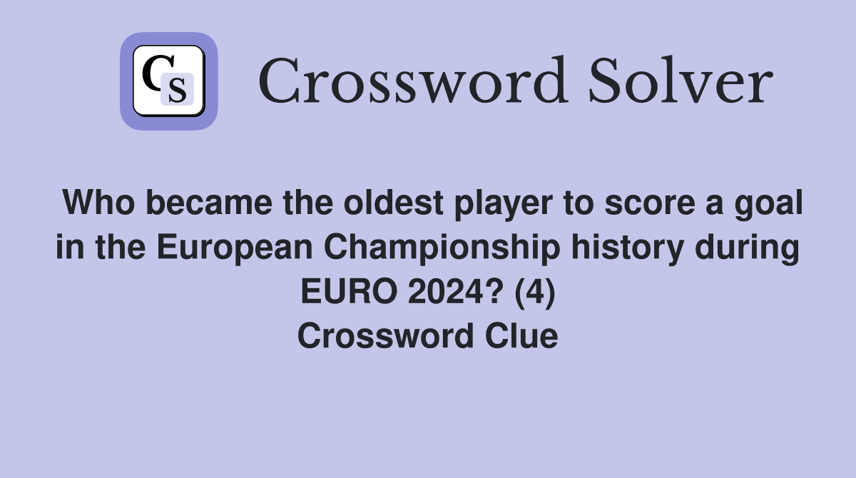 Who became the oldest player to score a goal in the European Championship history during EURO 2024? (4) Crossword Clue
