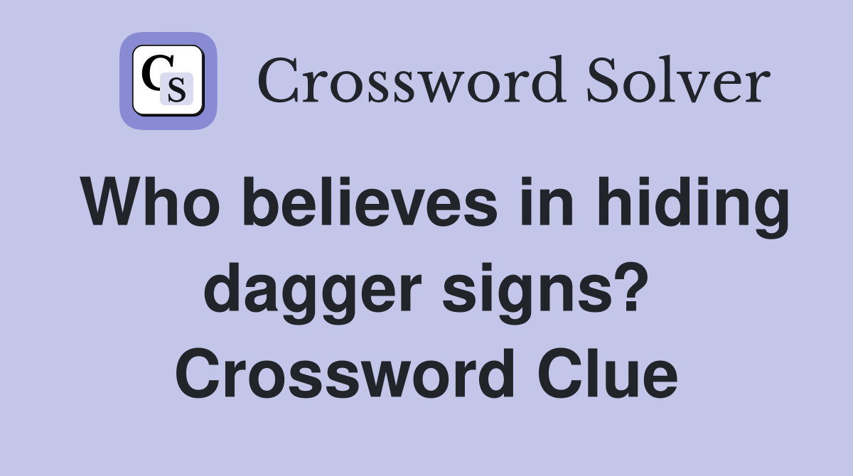 Who believes in hiding dagger signs? Crossword Clue