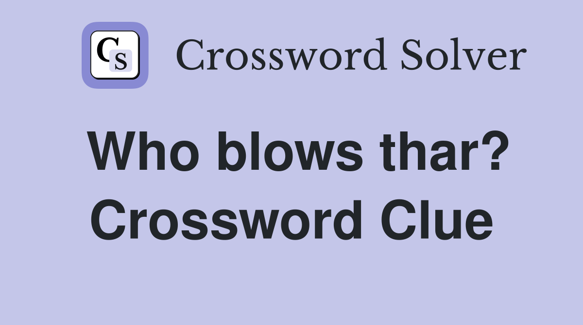 Who blows thar? Crossword Clue
