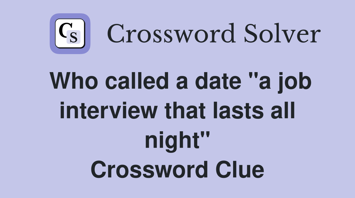 Who called a date "a job interview that lasts all night" Crossword Clue