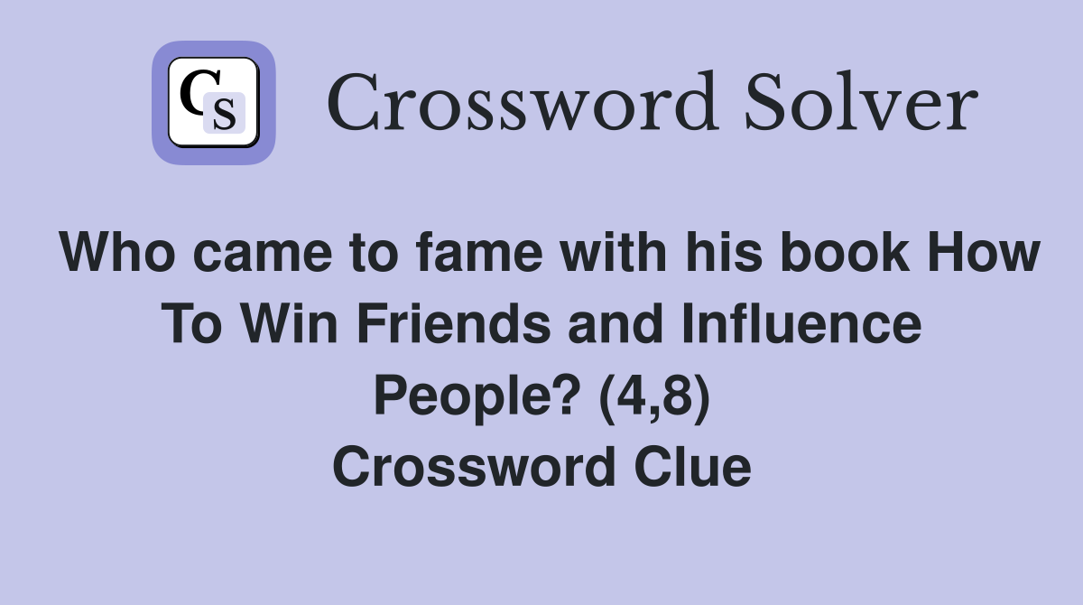Who came to fame with his book How To Win Friends and Influence People? (4,8) Crossword Clue