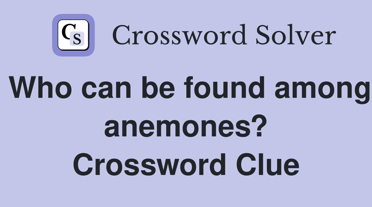 Who can be found among anemones? Crossword Clue