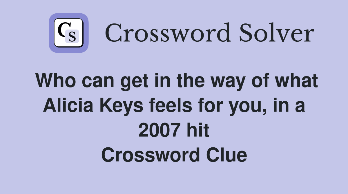Who can get in the way of what Alicia Keys feels for you, in a 2007 hit Crossword Clue