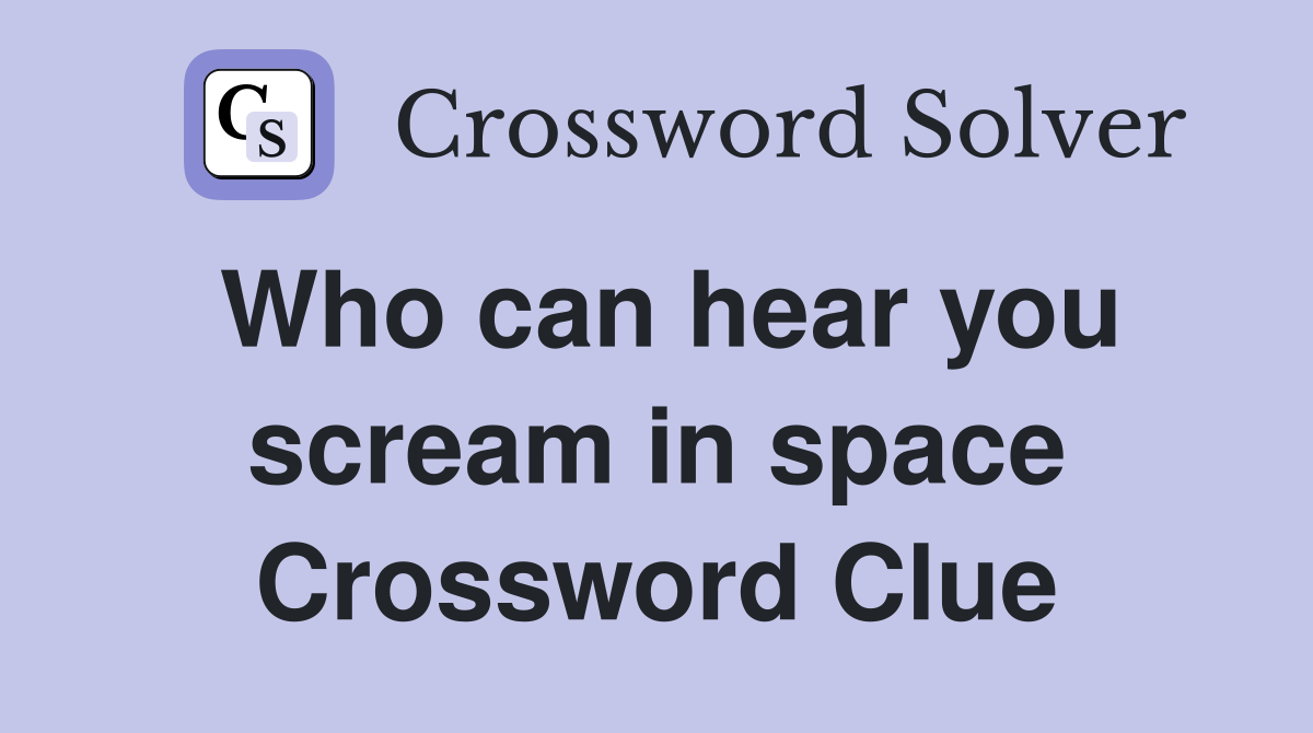 Who can hear you scream in space Crossword Clue