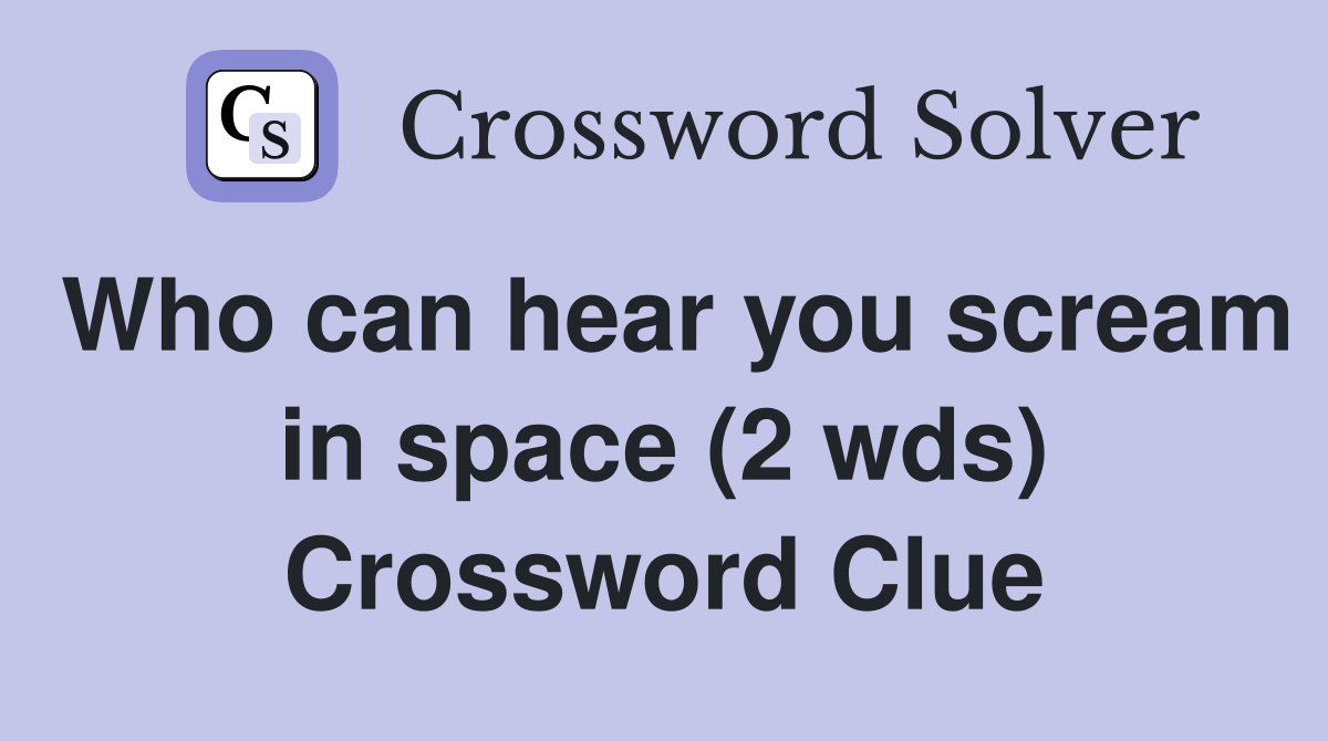 Who can hear you scream in space (2 wds) Crossword Clue