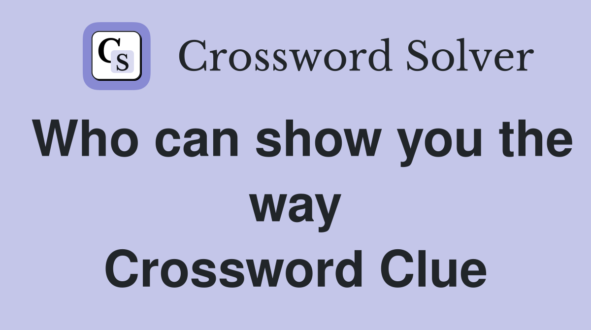 Who can show you the way Crossword Clue