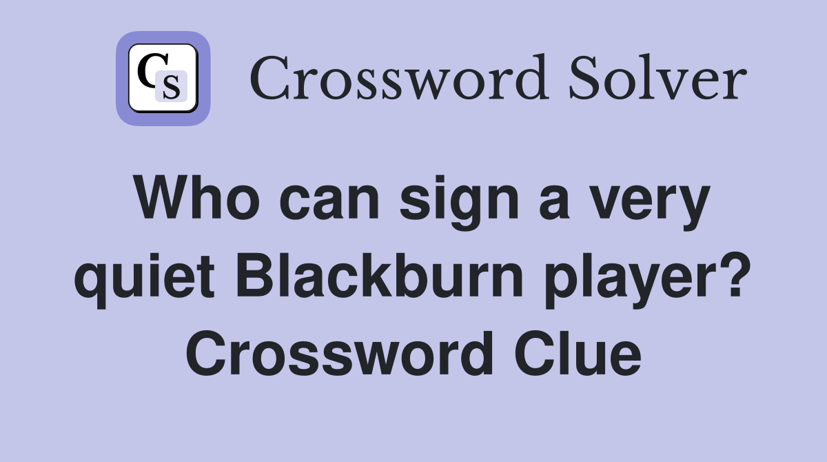 Who can sign a very quiet Blackburn player? Crossword Clue