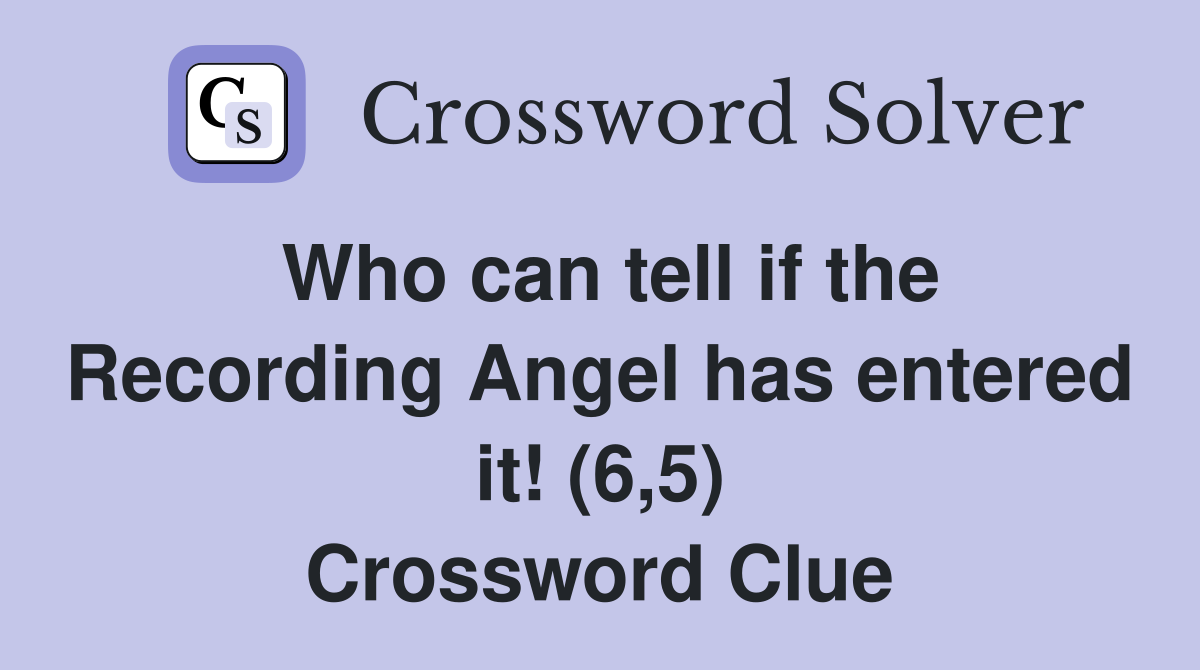 Who can tell if the Recording Angel has entered it! (6,5) Crossword Clue