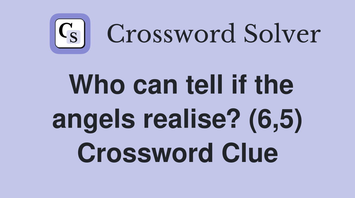 Who can tell if the angels realise? (6,5) Crossword Clue