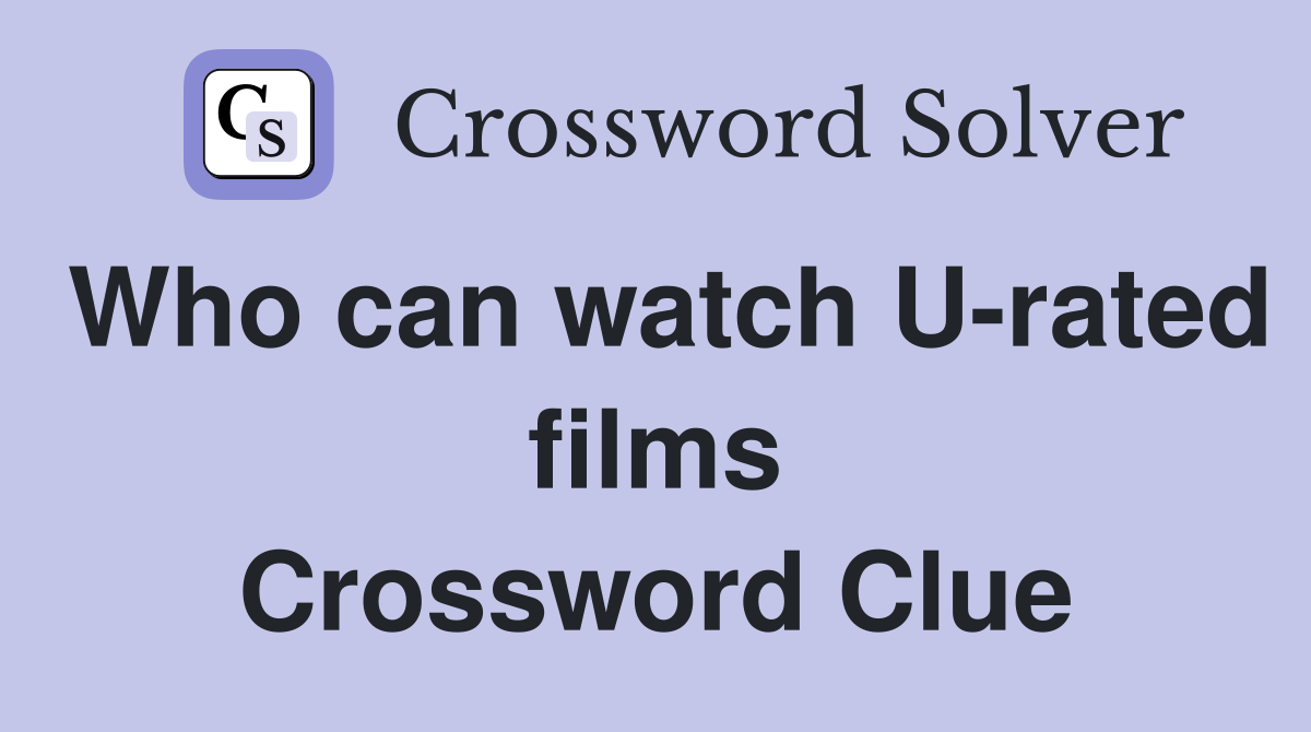 Who can watch U-rated films Crossword Clue