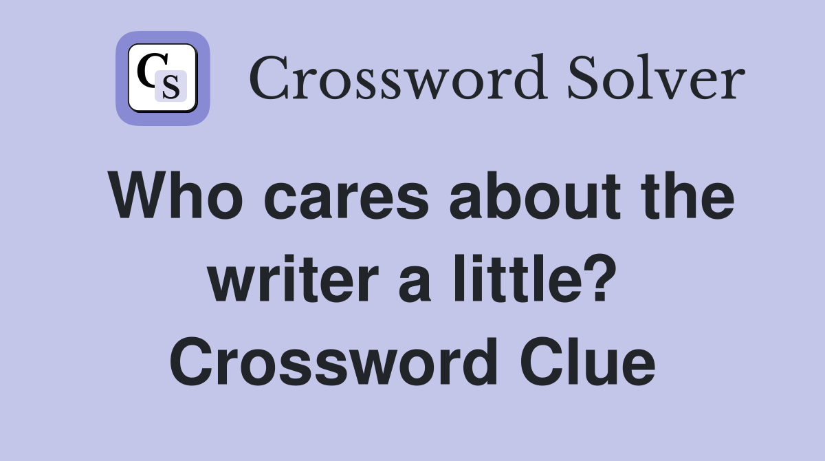 Who cares about the writer a little? Crossword Clue