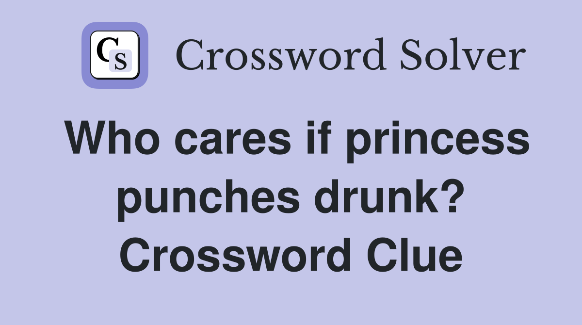 Who cares if princess punches drunk? Crossword Clue