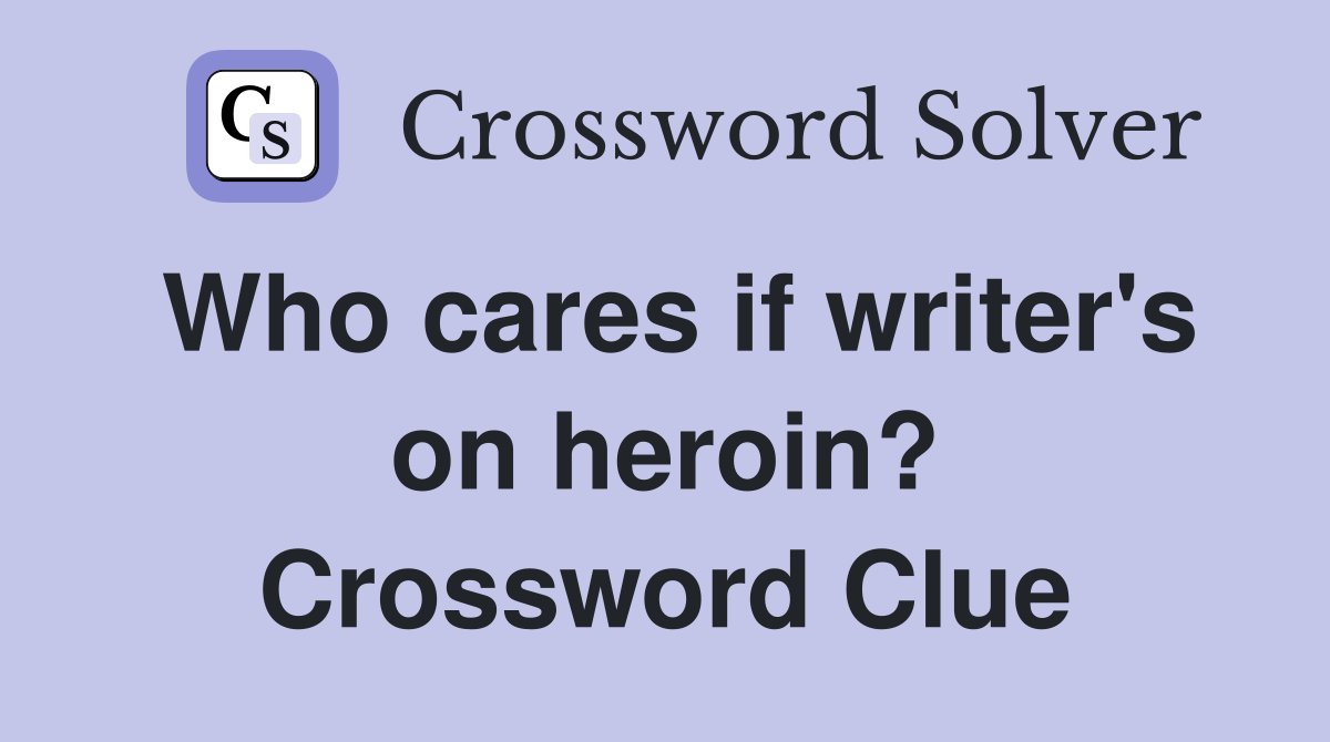 Who cares if writer's on heroin? Crossword Clue