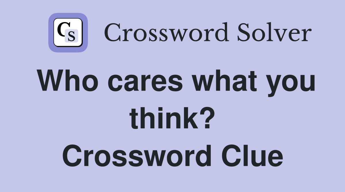 Who cares what you think? Crossword Clue