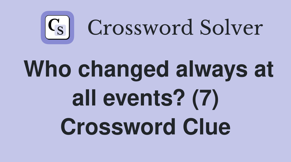 Who changed always at all events? (7) Crossword Clue