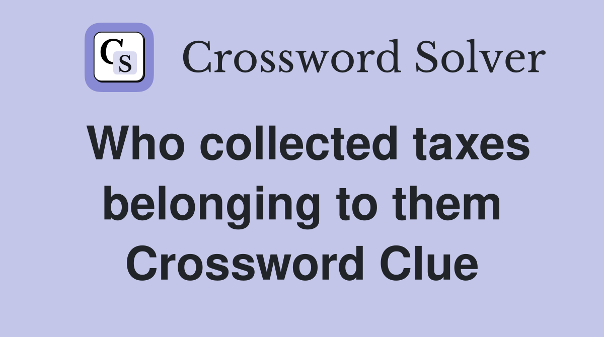 Who collected taxes belonging to them Crossword Clue