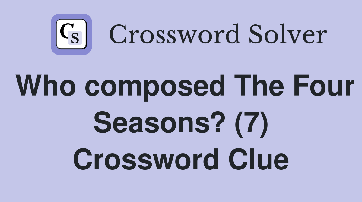 Who composed The Four Seasons? (7) Crossword Clue