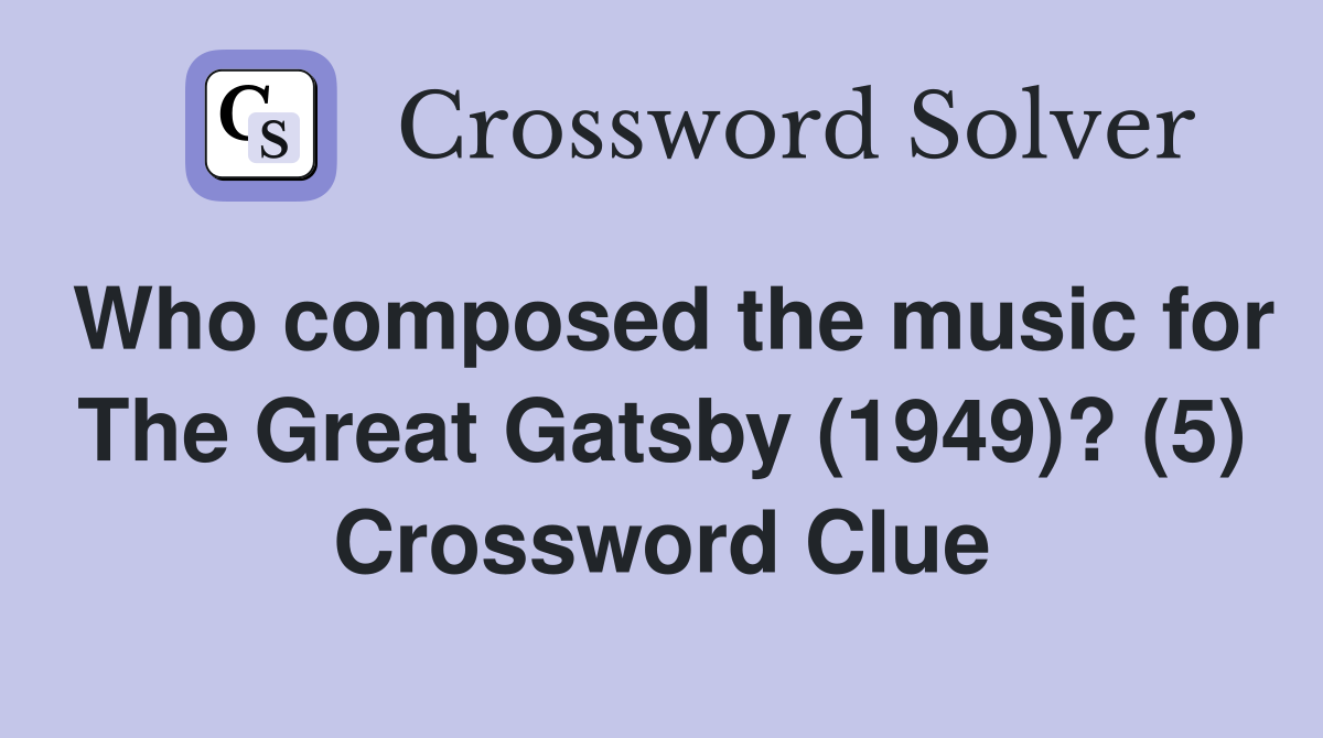 Who composed the music for The Great Gatsby (1949)? (5) Crossword Clue