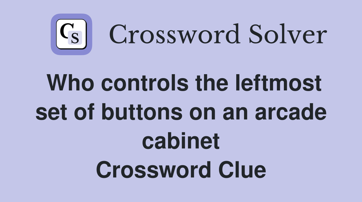 Who controls the leftmost set of buttons on an arcade cabinet Crossword Clue