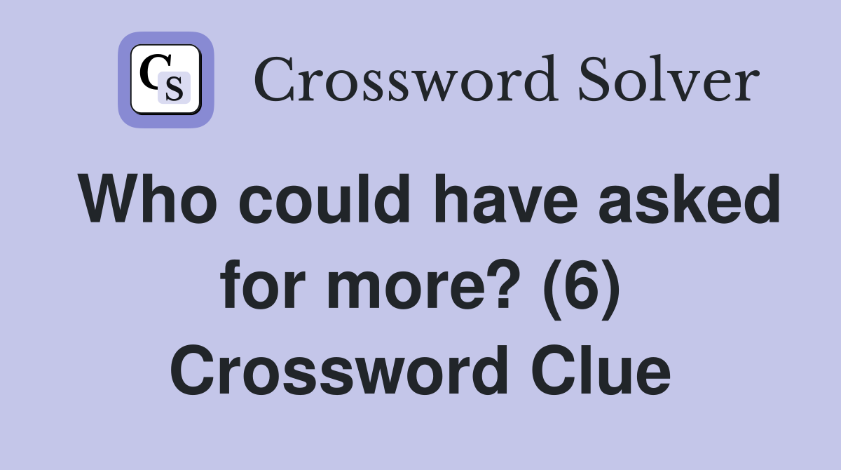 Who could have asked for more? (6) Crossword Clue