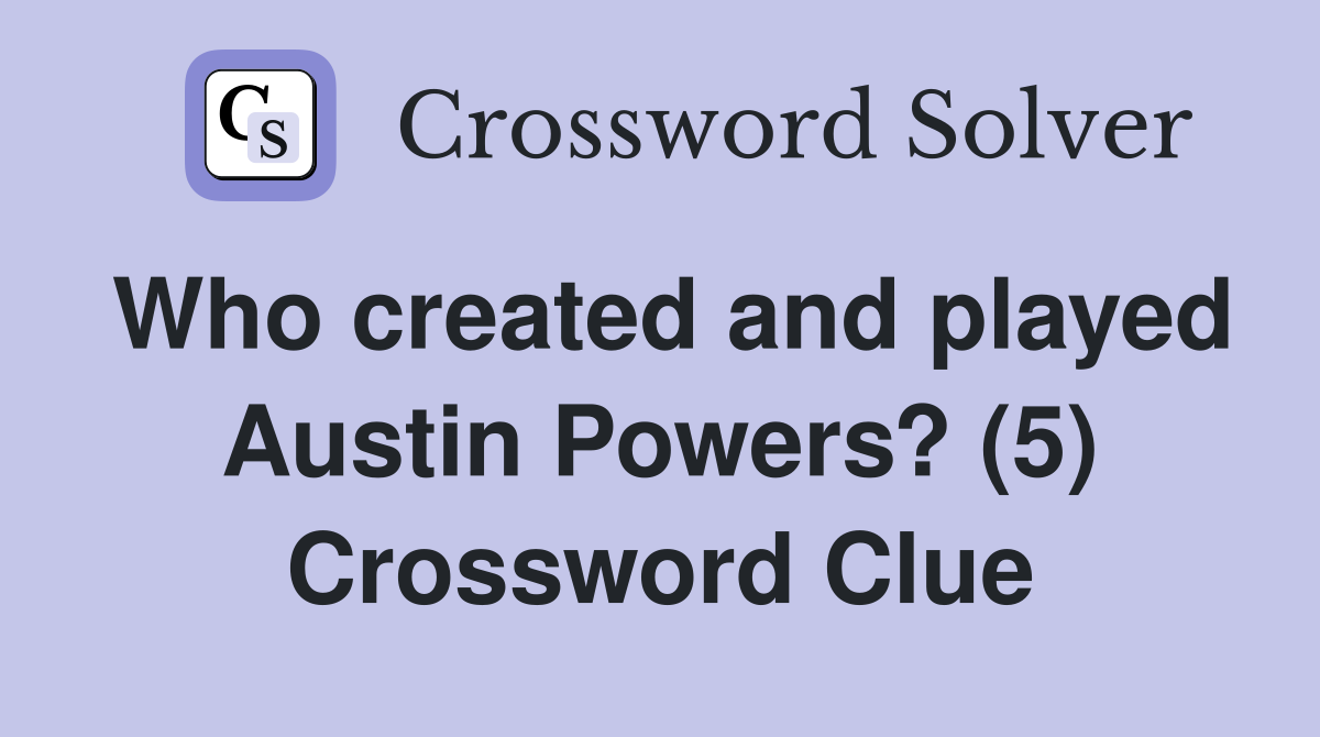 Who created and played Austin Powers? (5) Crossword Clue